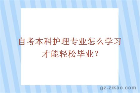 自考本科護理專(zhuān)業(yè)怎么學(xué)習才能輕松畢業(yè)？