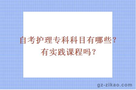 自考護理專(zhuān)科科目有哪些？有實(shí)踐課程嗎？