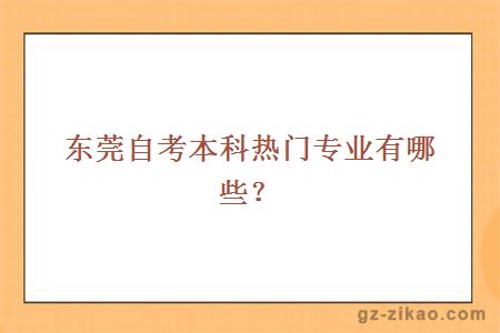 東莞自考本科熱門(mén)專(zhuān)業(yè)有哪些？