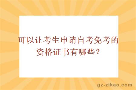 可以讓考生申請自考免考的資格證書(shū)有哪些？