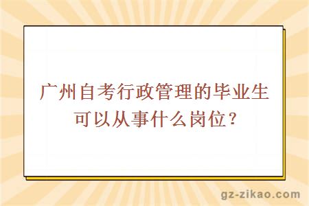 廣州自考行政管理的畢業(yè)生可以從事什么崗位？