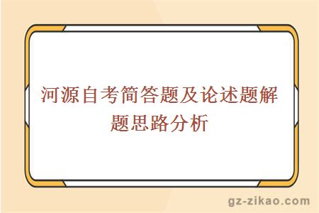 河源自考簡(jiǎn)答題及論述題解題思路分析