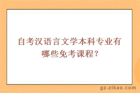 自考漢語(yǔ)言文學(xué)本科專(zhuān)業(yè)有哪些免考課程？