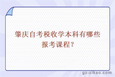 肇慶自考稅收學(xué)本科有哪些報考課程？