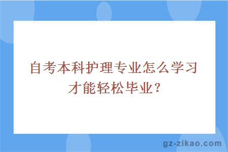 自考本科護理專(zhuān)業(yè)怎么學(xué)習才能輕松畢業(yè)？