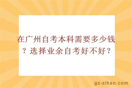 在廣州自考本科需要多少錢(qián)？選擇業(yè)余自考好不好？