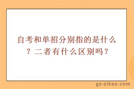 自考和單招分別指的是什么？二者有什么區別嗎？