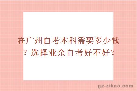 在廣州自考本科需要多少錢(qián)？選擇業(yè)余自考好不好？