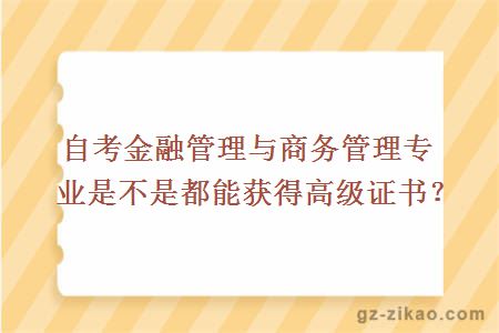 自考金融管理與商務(wù)管理是不是都能獲得高級證書(shū)？ 