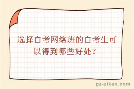 選擇自考網(wǎng)絡(luò )班的自考生可以得到哪些好處？