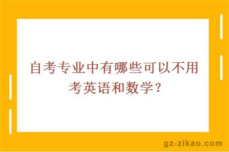 自考專(zhuān)業(yè)中有哪些可以不用考英語(yǔ)和數學(xué)？