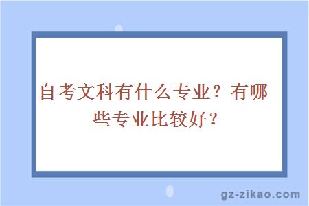 自考文科有什么專(zhuān)業(yè)？有哪些專(zhuān)業(yè)比較好？ 