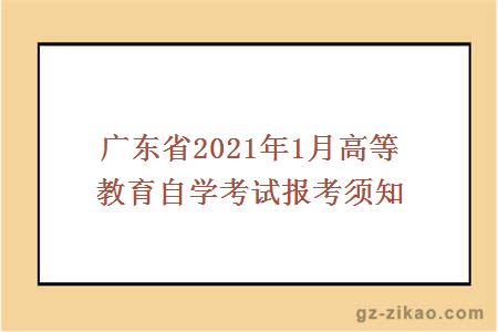 廣東省2021年1月高等教育自學(xué)考試報考須知