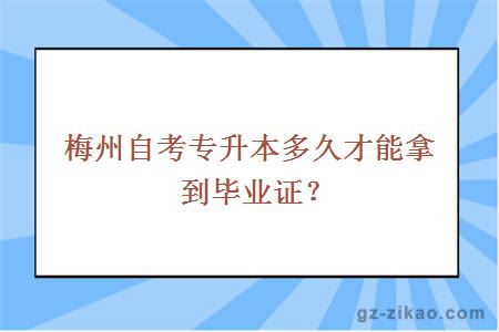 梅州自考專(zhuān)升本多久才能拿到畢業(yè)證？