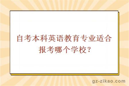 自考本科英語(yǔ)教育專(zhuān)業(yè)適合報考哪個(gè)學(xué)校？