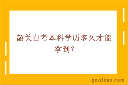 韶關(guān)自考本科學(xué)歷多久才能拿到？
