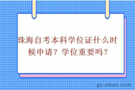 珠海自考本科學(xué)位證什么時(shí)候申請？學(xué)位重要嗎？