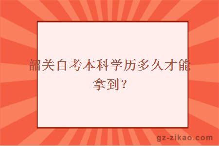 韶關(guān)自考本科學(xué)歷多久才能拿到？
