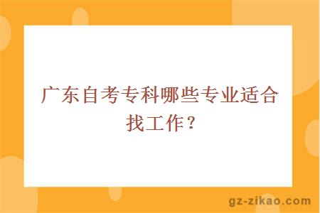 廣東自考專(zhuān)科哪些專(zhuān)業(yè)適合找工作？
