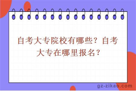 自考大專(zhuān)院校有哪些？自考大專(zhuān)在哪里報名？