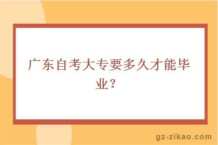 廣東自考大專(zhuān)要多久才能畢業(yè)？
