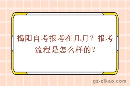 揭陽(yáng)自考報考在幾月？報考流程是怎么樣的？