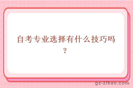 自考專(zhuān)業(yè)選擇有什么技巧嗎？