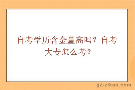 自考學(xué)歷含金量高嗎？自考大專(zhuān)怎么考？