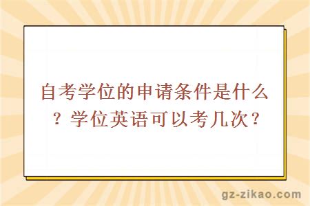 自考學(xué)位的申請條件是什么？學(xué)位英語(yǔ)可以考幾次？