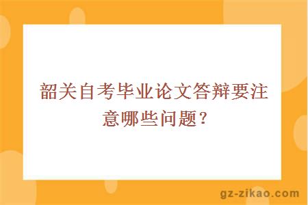 韶關(guān)自考畢業(yè)論文答辯要注意哪些問(wèn)題？