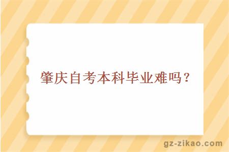 肇慶自考本科畢業(yè)難嗎？