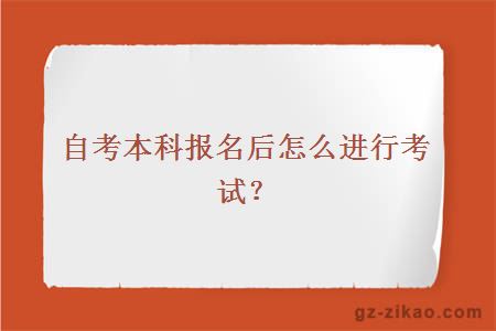 自考本科報名后怎么進(jìn)行考試？
