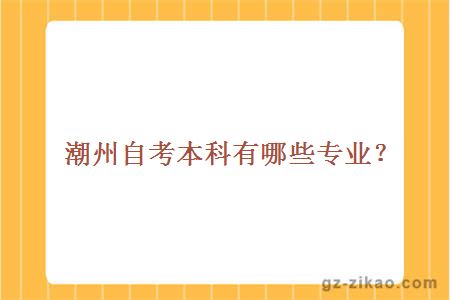 潮州自考本科有哪些專(zhuān)業(yè)？