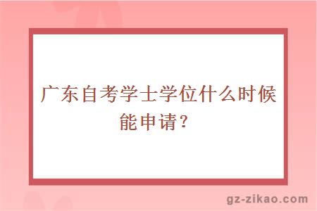 廣東自考學(xué)士學(xué)位什么時(shí)候能申請？