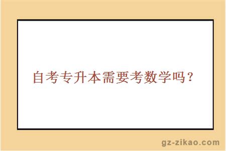 自考專(zhuān)升本需要考數學(xué)嗎？