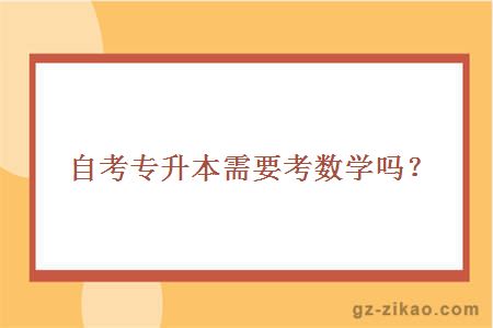 自考專(zhuān)升本需要考數學(xué)嗎？