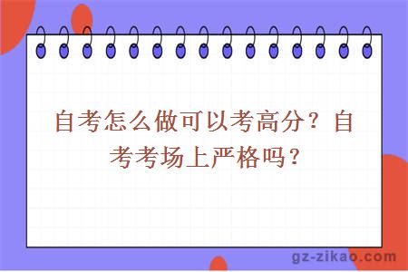 自考怎么做可以考高分？自考考場(chǎng)上嚴格嗎？
