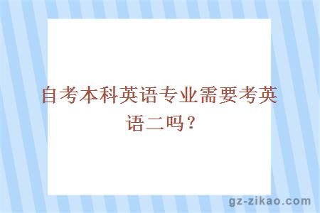 自考本科英語(yǔ)專(zhuān)業(yè)需要考英語(yǔ)二嗎？
