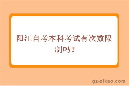 陽(yáng)江自考本科考試有次數限制嗎？