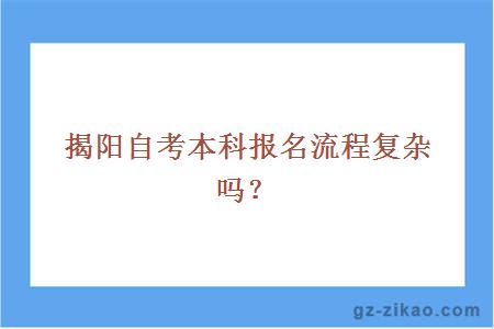 揭陽(yáng)自考本科報名流程復雜嗎？