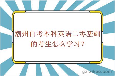 潮州自考本科英語(yǔ)二零基礎的考生怎么學(xué)習？