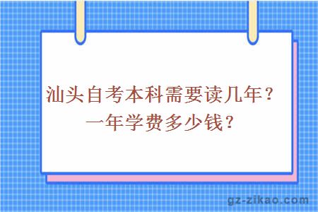 汕頭自考本科需要讀幾年？一年學(xué)費多少錢(qián)？