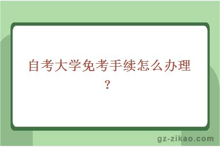 自考大學(xué)免考手續怎么辦理？
