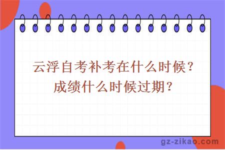 云浮自考補考在什么時(shí)候？成績(jì)什么時(shí)候過(guò)期？