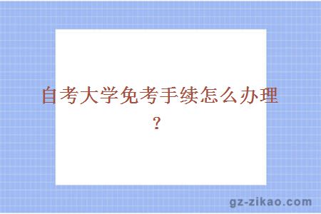 自考大學(xué)免考手續怎么辦理？
