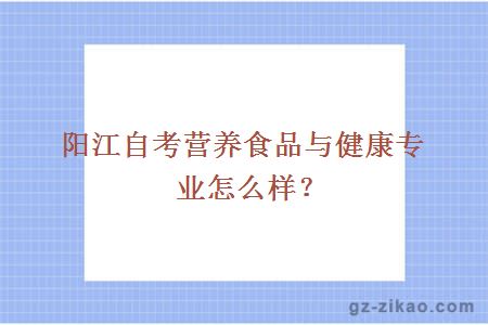 陽(yáng)江自考營(yíng)養食品與健康專(zhuān)業(yè)怎么樣？