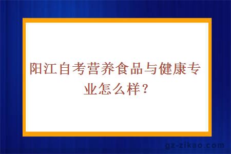 陽(yáng)江自考營(yíng)養食品與健康專(zhuān)業(yè)怎么樣？