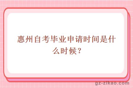 惠州自考畢業(yè)申請時(shí)間是什么時(shí)候？