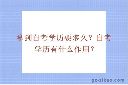 拿到自考學(xué)歷要多久？自考學(xué)歷有什么作用？