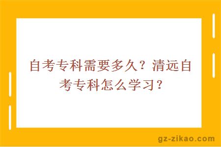 自考專(zhuān)科需要多久？清遠自考專(zhuān)科怎么學(xué)習？